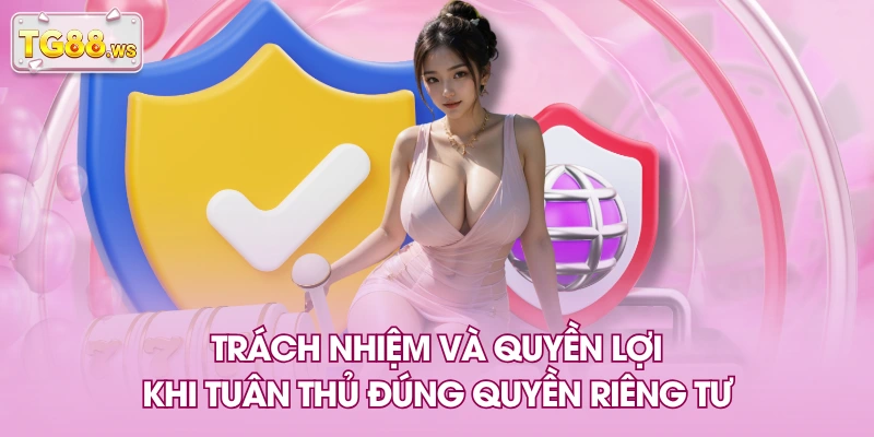 Trách nhiệm và quyền lợi khi tuân thủ đúng quyền riêng tư Trách nhiệm và quyền lợi khi tuân thủ đúng quyền riêng tư