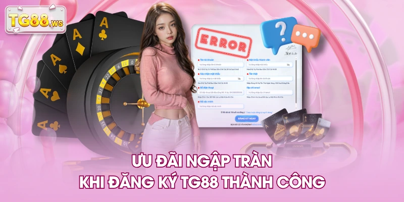 Ưu đãi ngập tràn khi đăng ký TG88 thành công Ưu đãi ngập tràn khi đăng ký TG88 thành công