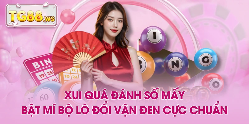 Xui Quá Đánh Số Mấy - Bật Mí Bộ Lô Đổi Vận Đen Cực Chuẩn